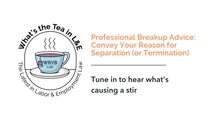 What's the Tea in L&E? Professional Breakup Advice: Convey Your Reason for Separation or Termination