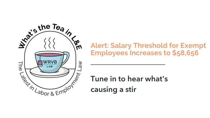 What's the Tea in L&E? Alert: Salary Threshold for Exempt Employees Increases to $58,656