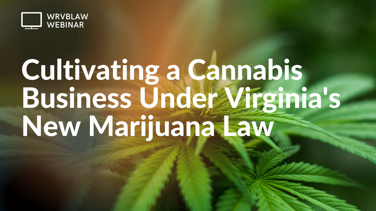 Cultivating a Cannabis Business Under Virginia’s New Marijuana Law